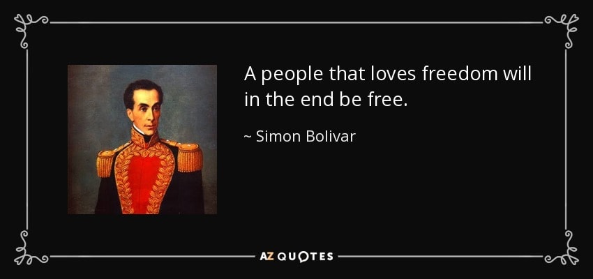 A black square with an ornate border shows a picture of a man in a red, black and fold military uniform. The text reads "A people that loves freedom will in the end will be free. - Siman Bolivar".